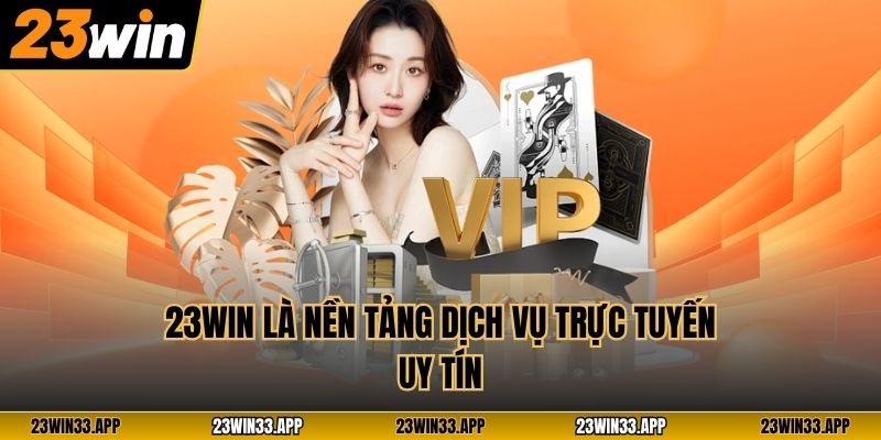 23WIN là nền tảng dịch vụ trực tuyến uy tín