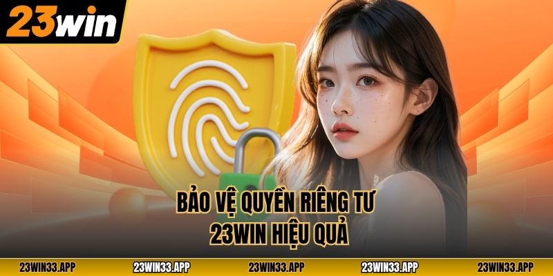 Bảo vệ quyền riêng tư 23WIN hiệu quả