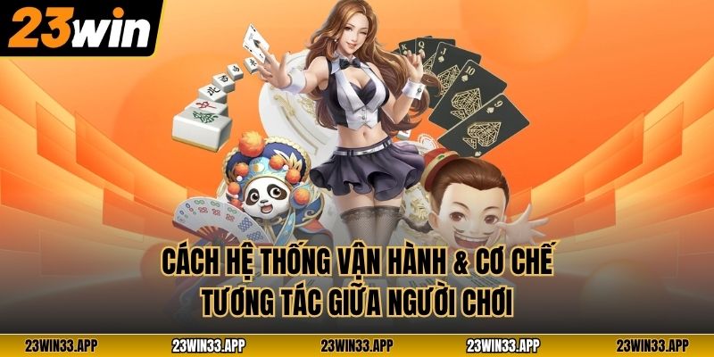 Cách hệ thống vận hành & cơ chế tương tác giữa người chơi