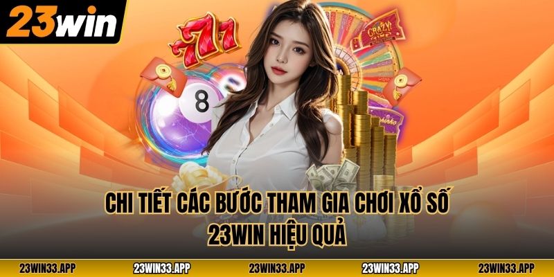 Chi tiết các bước tham gia chơi xổ số 23WIN hiệu quả
