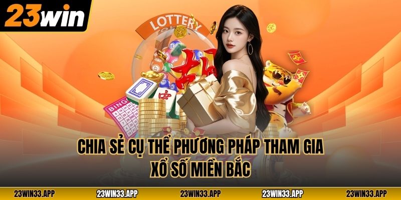 Chia sẻ cụ thể phương pháp tham gia xổ số miền Bắc