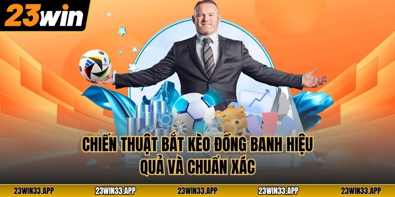 Chiến thuật bắt kèo đồng banh hiệu quả và chuẩn xác
