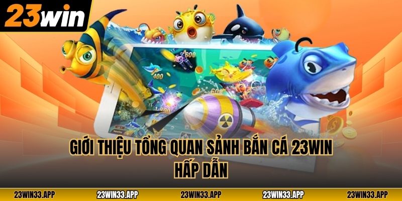 Giới thiệu tổng quan sảnh bắn cá 23WIN hấp dẫn