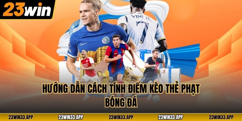 Hướng dẫn cách tính điểm kèo thẻ phạt bóng đá