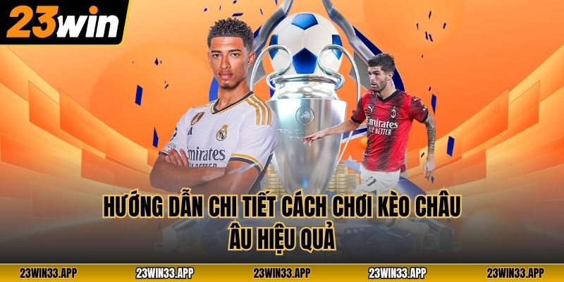 Hướng dẫn chi tiết cách chơi kèo châu Âu hiệu quả