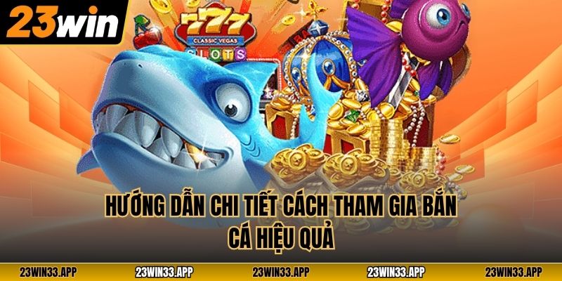 Hướng dẫn chi tiết cách tham gia bắn cá hiệu quả