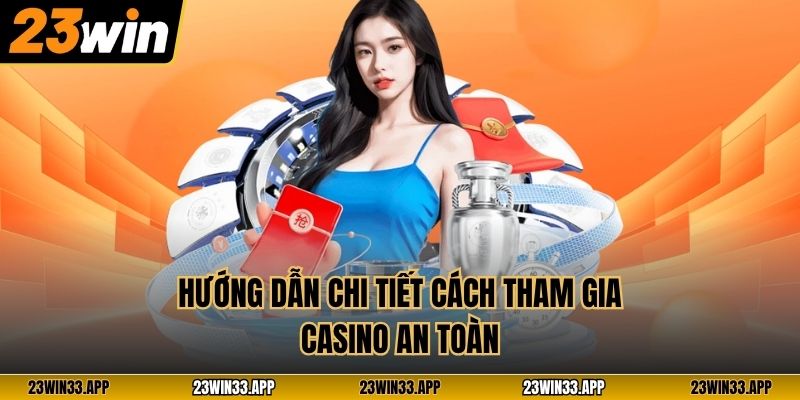Hướng dẫn chi tiết cách tham gia casino an toàn