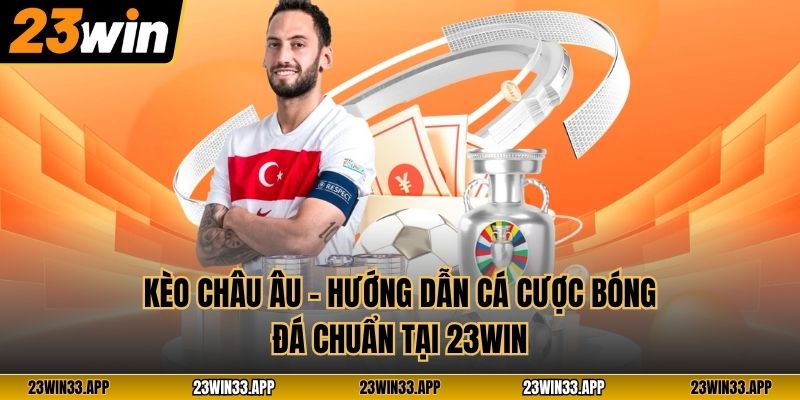 Kèo Châu Âu – Hướng Dẫn Cá Cược Bóng Đá Chuẩn Tại 23WIN