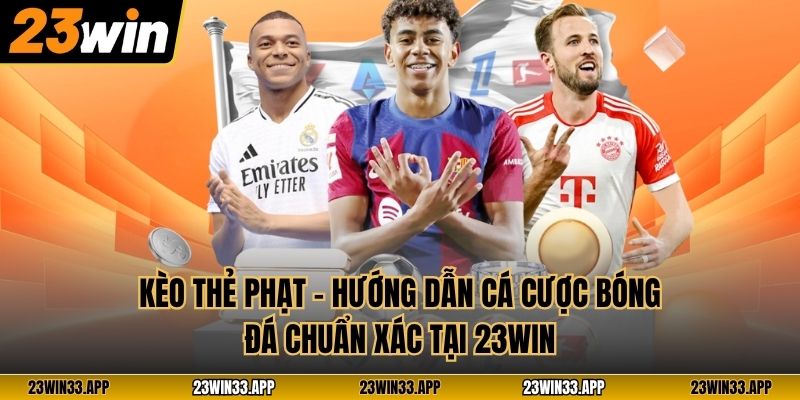 Kèo Thẻ Phạt – Hướng Dẫn Cá Cược Bóng Đá Chuẩn Xác Tại 23WIN