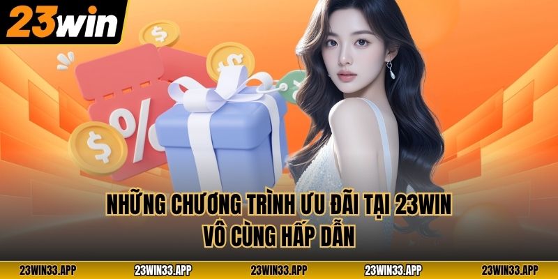 Những chương trình ưu đãi tại 23WIN vô cùng hấp dẫn