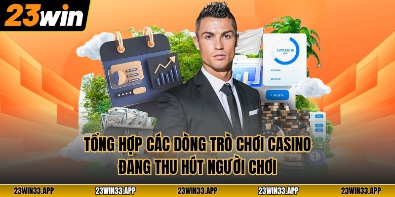 Tổng hợp các dòng trò chơi casino đang thu hút người chơi