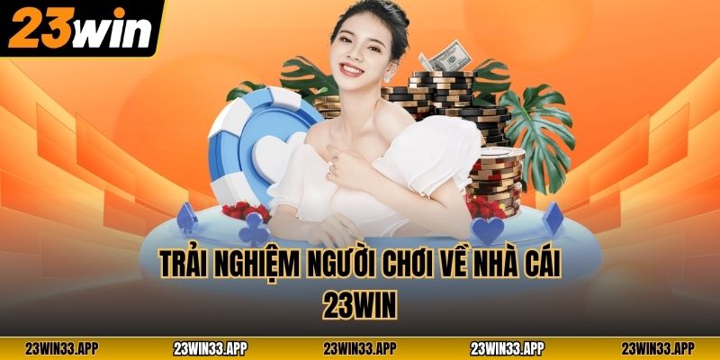 Trải nghiệm người chơi về nhà cái 23WIN