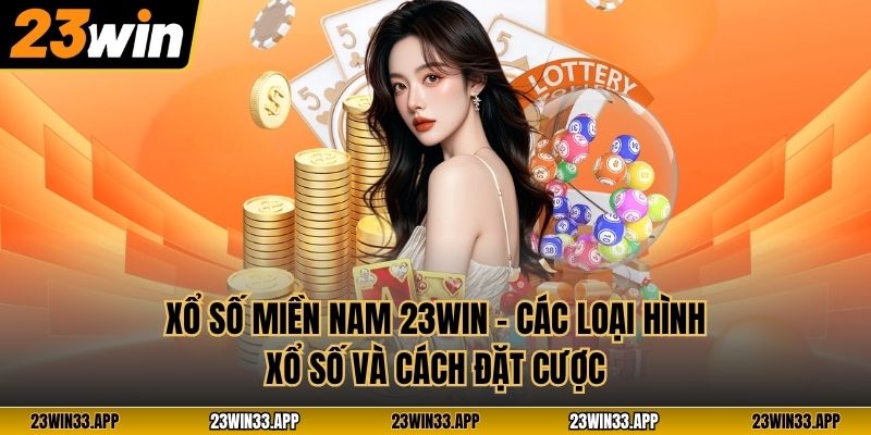 Xổ Số Miền Nam 23WIN – Các Loại Hình Xổ Số Và Cách Đặt Cược