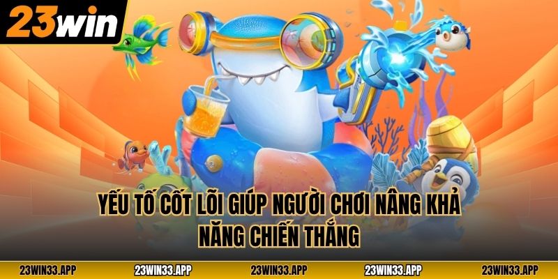 Yếu tố cốt lõi giúp người chơi nâng khả năng chiến thắng